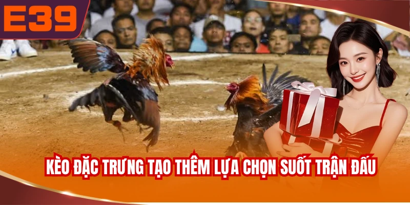 Các kèo đặc trưng tạo thêm lựa chọn xuyên suốt trận đấu