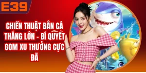 Chiến Thuật Bắn Cá Thắng Lớn - Bí Quyết Gom Xu Thưởng Cực Đã