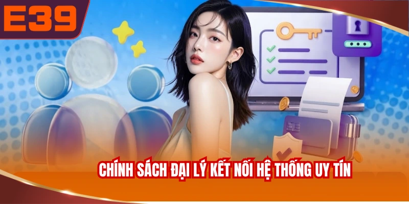 Chính sách đại lý kết nối hệ thống uy tín.