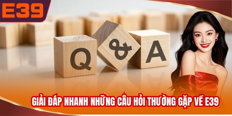 giai-dap-nhanh-nhung-cau-hoi-thuong-gap-ve-e39 Giải đáp nhanh những câu hỏi thường gặp về E39