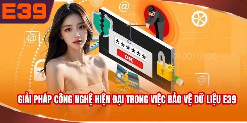 Giải pháp công nghệ hiện đại trong việc bảo vệ dữ liệu E39