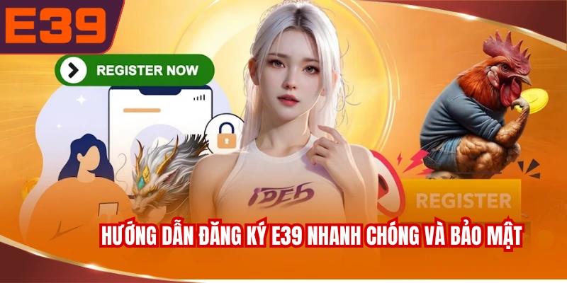 Hướng dẫn đăng ký E39 nhanh chóng và bảo mật