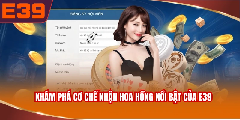 Khám phá cơ chế nhận hoa hồng nổi bật của E39