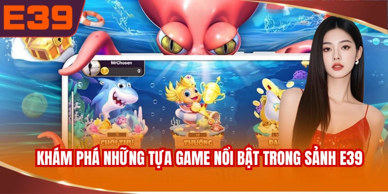 Khám phá những tựa game nổi bật trong sảnh E39