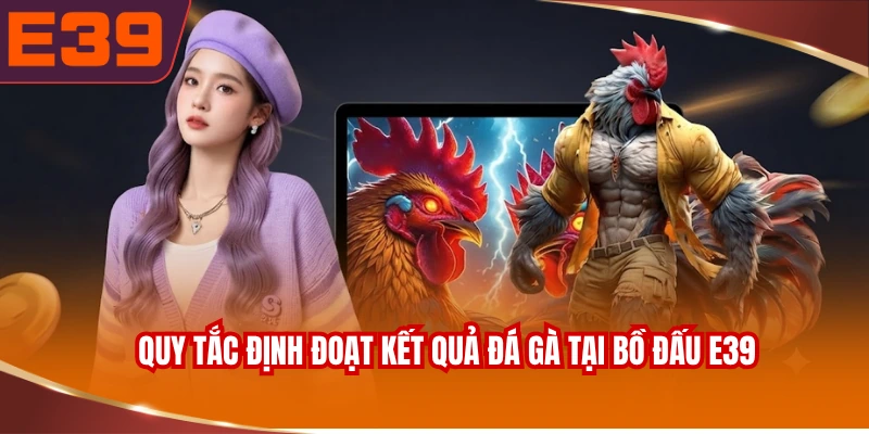 Quy tắc định đoạt kết quả đá gà tại bồ đấu E39