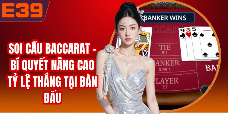 Soi Cầu Baccarat - Bí Quyết Nâng Cao Tỷ Lệ Thắng Tại Bàn Đấu