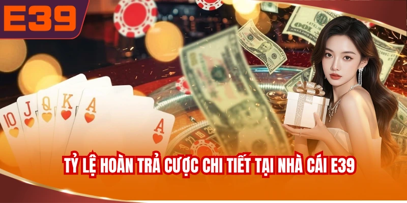 Tỷ lệ hoàn trả cược chi tiết tại nhà cái E39